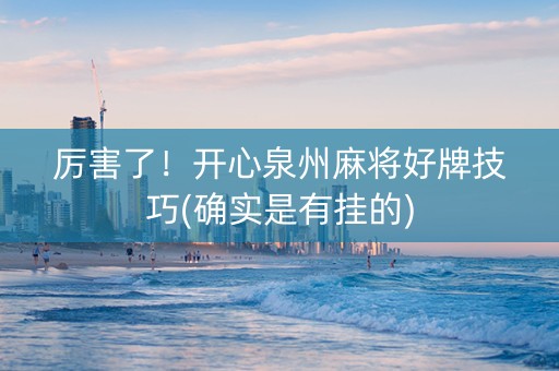 厉害了！开心泉州麻将好牌技巧(确实是有挂的)