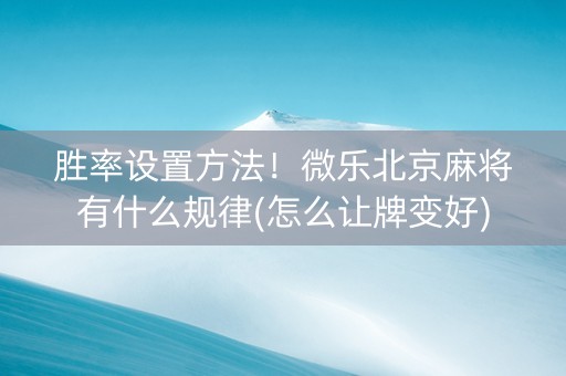 胜率设置方法！微乐北京麻将有什么规律(怎么让牌变好)