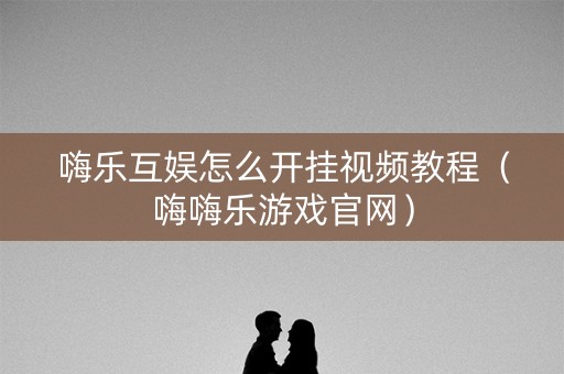 嗨乐互娱怎么开挂视频教程（嗨嗨乐游戏官网）