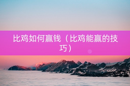 比鸡如何赢钱（比鸡能赢的技巧）