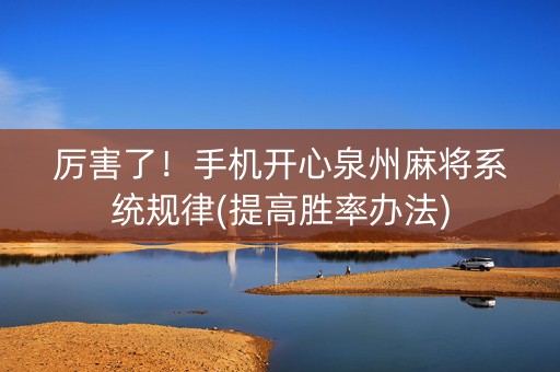 厉害了！手机开心泉州麻将系统规律(提高胜率办法)