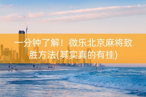 一分钟了解！微乐北京麻将致胜方法(其实真的有挂)