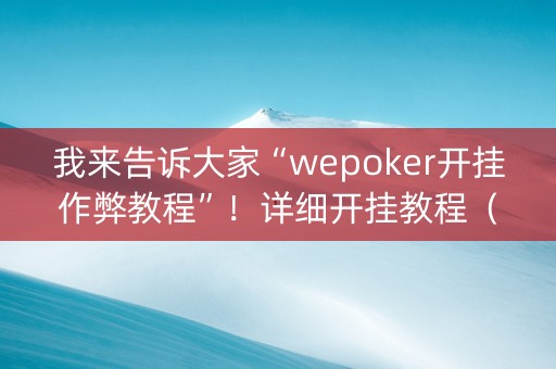 我来告诉大家“wepoker开挂作弊教程”！详细开挂教程（确实真的有挂)-知乎