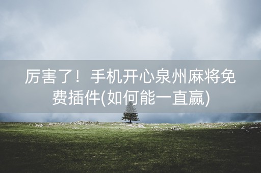 厉害了！手机开心泉州麻将免费插件(如何能一直赢)
