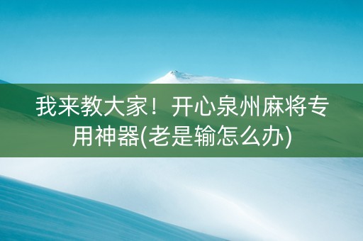 我来教大家！开心泉州麻将专用神器(老是输怎么办)