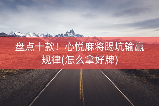盘点十款！心悦麻将踢坑输赢规律(怎么拿好牌)