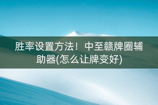 胜率设置方法！中至赣牌圈辅助器(怎么让牌变好)