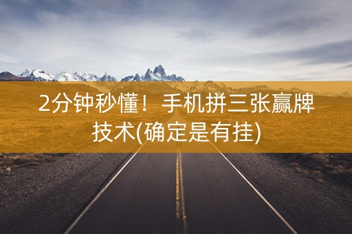 2分钟秒懂！手机拼三张赢牌技术(确定是有挂)