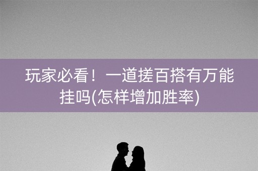 玩家必看！一道搓百搭有万能挂吗(怎样增加胜率)