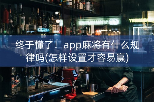 终于懂了！app麻将有什么规律吗(怎样设置才容易赢)