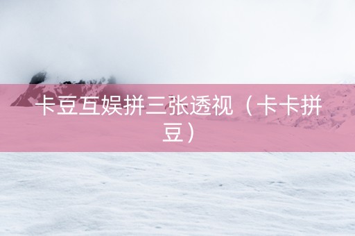 卡豆互娱拼三张透视（卡卡拼豆）