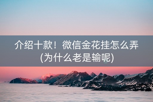 介绍十款！微信金花挂怎么弄(为什么老是输呢)