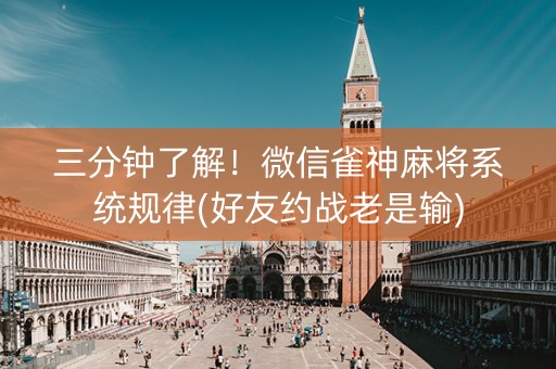三分钟了解！微信雀神麻将系统规律(好友约战老是输)