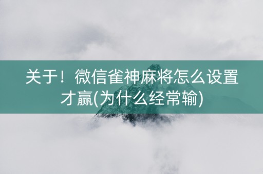 关于！微信雀神麻将怎么设置才赢(为什么经常输)
