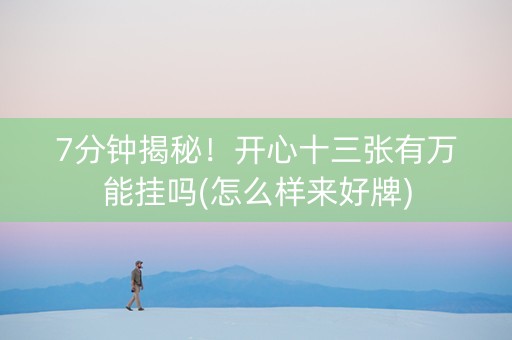 7分钟揭秘！开心十三张有万能挂吗(怎么样来好牌)