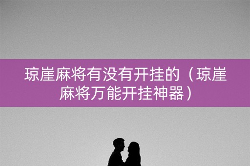 琼崖麻将有没有开挂的（琼崖麻将万能开挂神器）