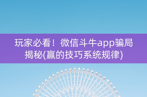 玩家必看！微信斗牛app骗局揭秘(赢的技巧系统规律)