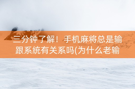 三分钟了解！手机麻将总是输跟系统有关系吗(为什么老输)