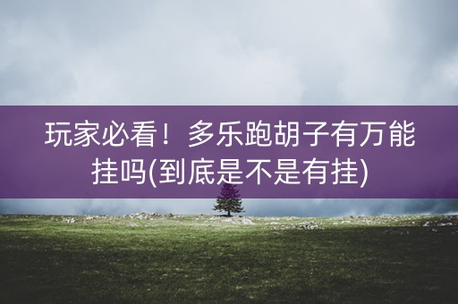 玩家必看！多乐跑胡子有万能挂吗(到底是不是有挂)