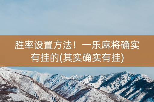 胜率设置方法！一乐麻将确实有挂的(其实确实有挂)