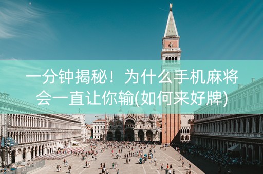 一分钟揭秘！为什么手机麻将会一直让你输(如何来好牌)