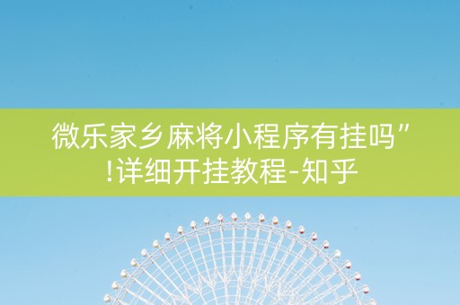 微乐家乡麻将小程序有挂吗”!详细开挂教程-知乎