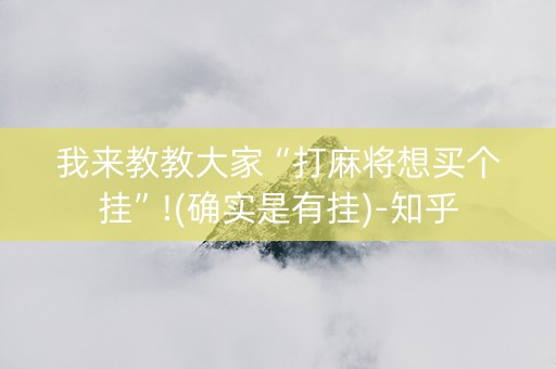 我来教教大家“打麻将想买个挂”!(确实是有挂)-知乎