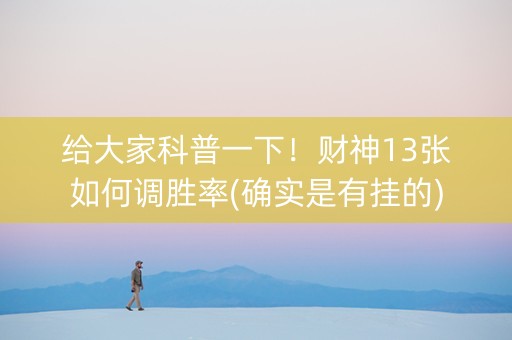 给大家科普一下！财神13张如何调胜率(确实是有挂的)