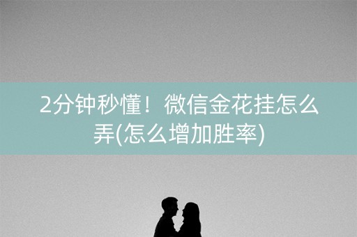 2分钟秒懂！微信金花挂怎么弄(怎么增加胜率)