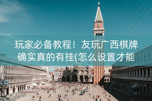 玩家必备教程！友玩广西棋牌确实真的有挂(怎么设置才能赢)