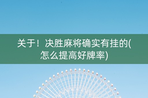 关于！决胜麻将确实有挂的(怎么提高好牌率)