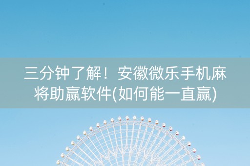 三分钟了解！安徽微乐手机麻将助赢软件(如何能一直赢)