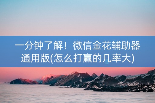 一分钟了解！微信金花辅助器通用版(怎么打赢的几率大)
