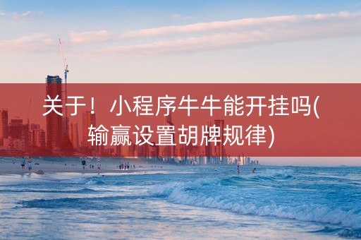 关于！小程序牛牛能开挂吗(输赢设置胡牌规律)