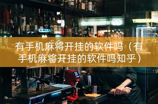 有手机麻将开挂的软件吗（有手机麻将开挂的软件吗知乎）