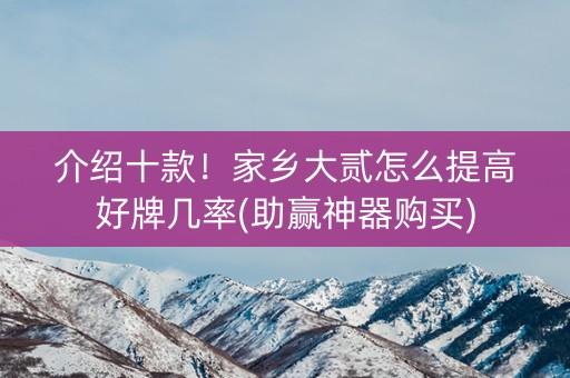 介绍十款！家乡大贰怎么提高好牌几率(助赢神器购买)