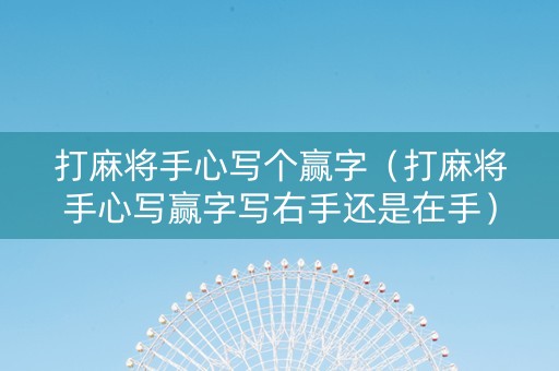 打麻将手心写个赢字（打麻将手心写赢字写右手还是在手）