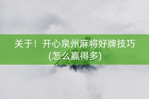 关于！开心泉州麻将好牌技巧(怎么赢得多)