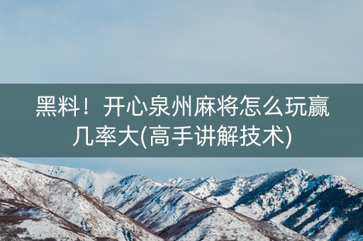 黑料！开心泉州麻将怎么玩赢几率大(高手讲解技术)