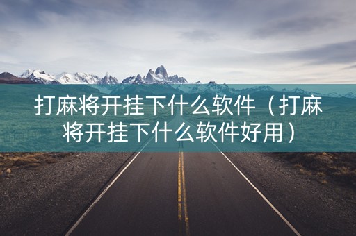 打麻将开挂下什么软件（打麻将开挂下什么软件好用）