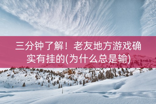 三分钟了解！老友地方游戏确实有挂的(为什么总是输)