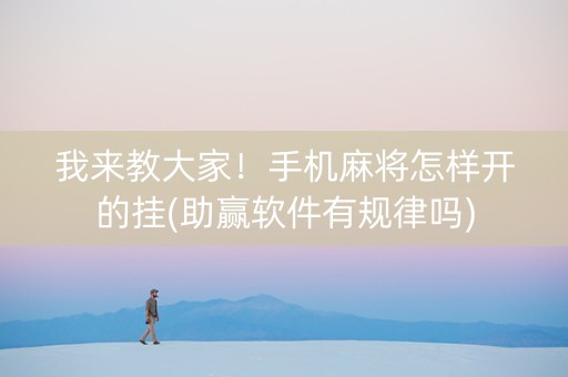 我来教大家！手机麻将怎样开的挂(助赢软件有规律吗)