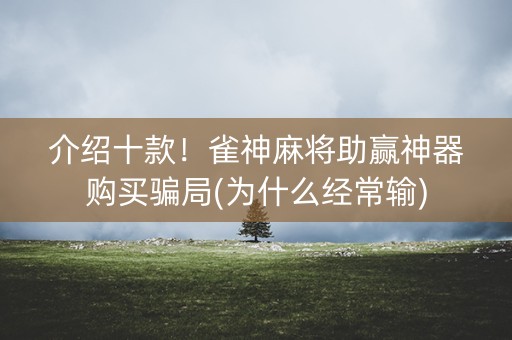 介绍十款！雀神麻将助赢神器购买骗局(为什么经常输)