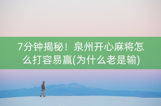 7分钟揭秘！泉州开心麻将怎么打容易赢(为什么老是输)