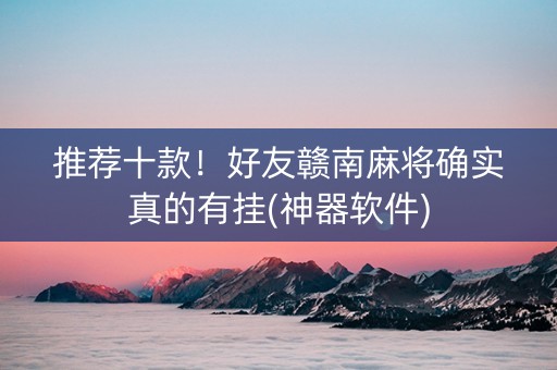推荐十款！好友赣南麻将确实真的有挂(神器软件)