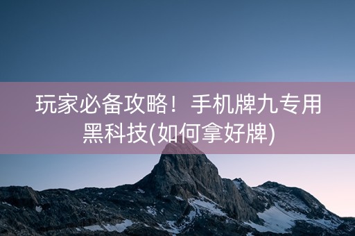 玩家必备攻略！手机牌九专用黑科技(如何拿好牌)