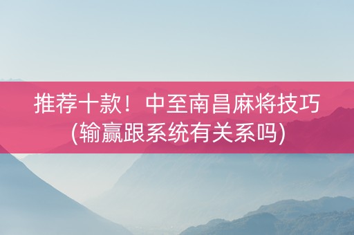 推荐十款！中至南昌麻将技巧(输赢跟系统有关系吗)