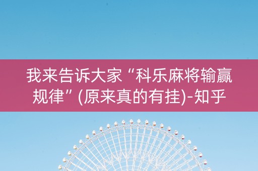 我来告诉大家“科乐麻将输赢规律”(原来真的有挂)-知乎