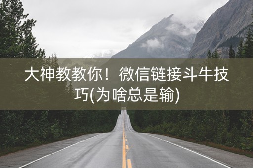 大神教教你！微信链接斗牛技巧(为啥总是输)