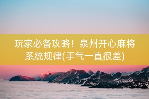 玩家必备攻略！泉州开心麻将系统规律(手气一直很差)